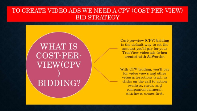 If you are using videos for advertising your products and services, Cost Per View Bidding is the most appropriate bidding option for you.